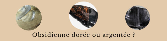 Obsidienne dorée ou argentée ?