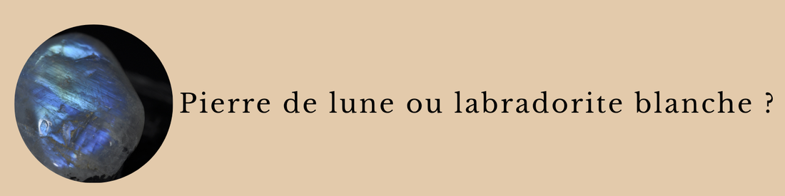 Pierre de lune ou labradorite blanche ?